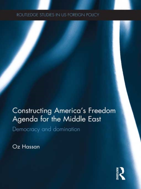 Constructing America's Freedom Agenda for the Middle East : Democracy or Domination, PDF eBook