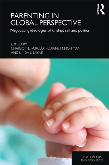 Parenting in Global Perspective : Negotiating Ideologies of Kinship, Self and Politics, PDF eBook