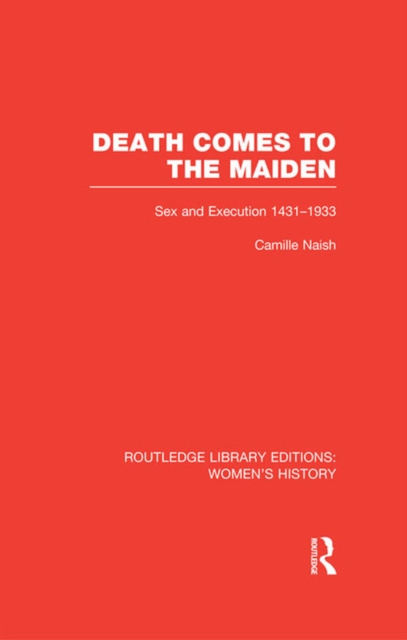 Death Comes to the Maiden : Sex and Execution 1431-1933, EPUB eBook