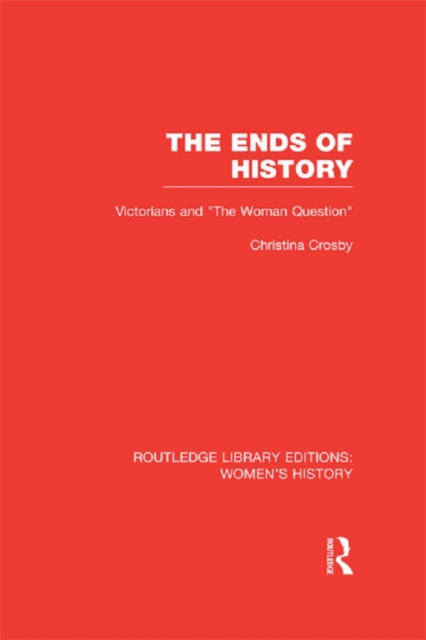 The Ends of History : Victorians and "the Woman Question", EPUB eBook