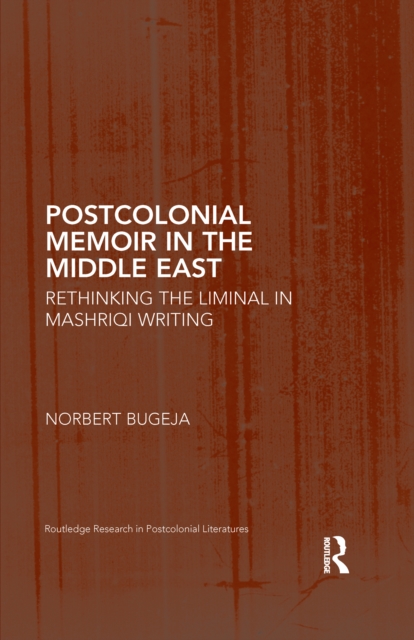 Postcolonial Memoir in the Middle East : Rethinking the Liminal in Mashriqi Writing, PDF eBook