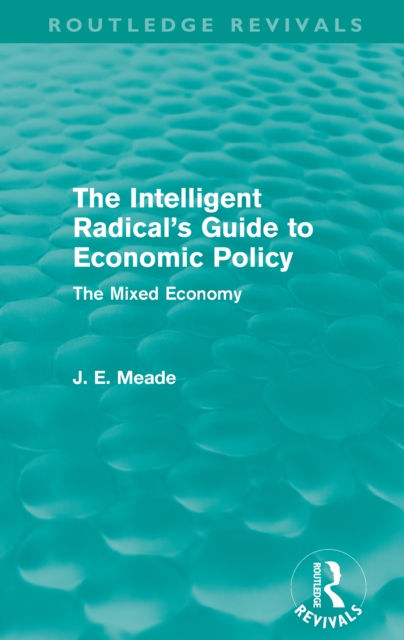 The Intelligent Radical's Guide to Economic Policy (Routledge Revivals) : The Mixed Economy, EPUB eBook