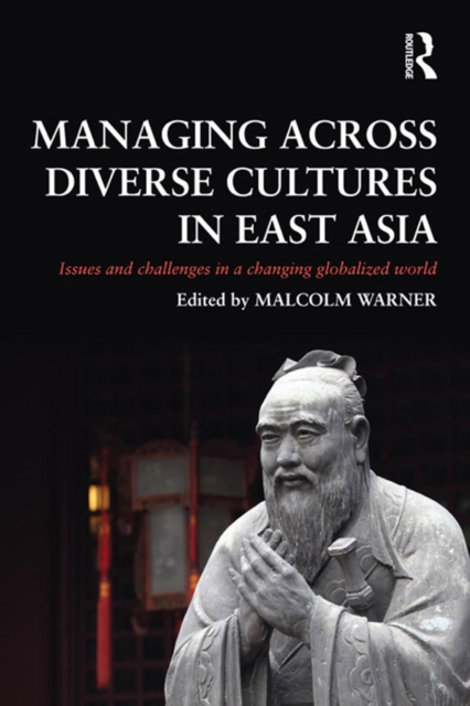 Managing Across Diverse Cultures in East Asia : Issues and challenges in a changing globalized world, EPUB eBook