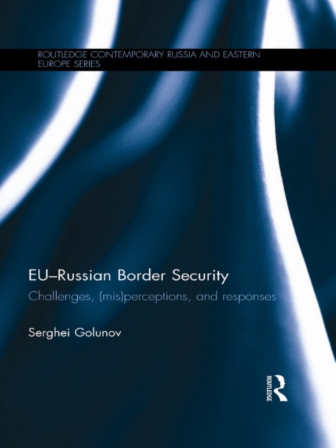 EU-Russian Border Security : Challenges, (Mis)Perceptions and Responses, EPUB eBook