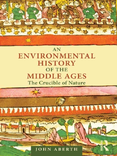 An Environmental History of the Middle Ages : The Crucible of Nature, PDF eBook