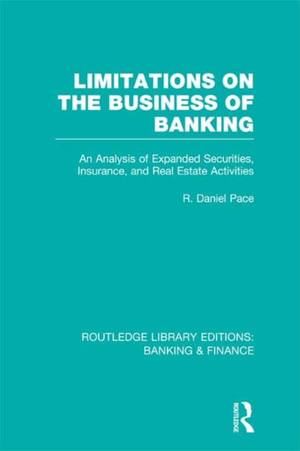 Limitations on the Business of Banking (RLE Banking & Finance) : An Analysis of Expanded Securities, Insurance and Real Estate Activities, PDF eBook