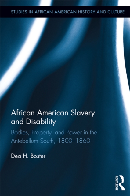 African American Slavery and Disability : Bodies, Property and Power in the Antebellum South, 1800-1860, EPUB eBook