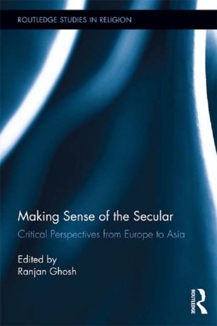 Making Sense of the Secular : Critical Perspectives from Europe to Asia, PDF eBook