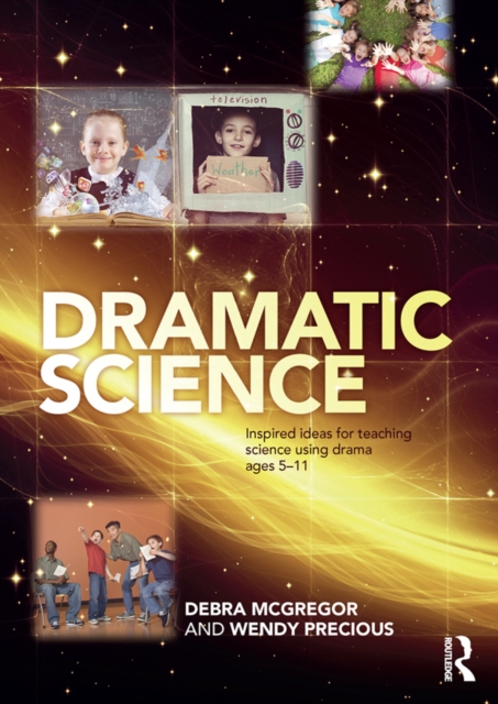 Dramatic Science : Inspired ideas for teaching science using drama ages 5-11, EPUB eBook