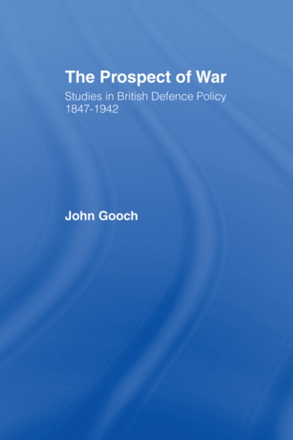 The Prospect of War : The British Defence Policy 1847-1942, EPUB eBook