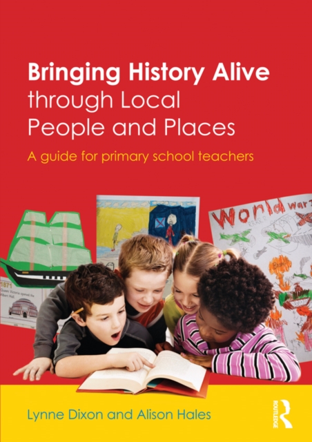 Bringing History Alive through Local People and Places : A guide for primary school teachers, PDF eBook
