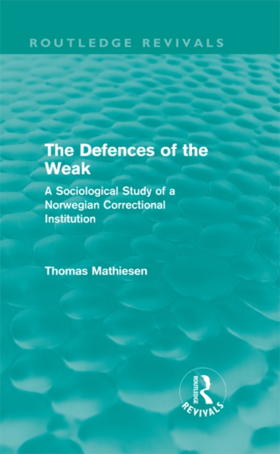 The Defences of the Weak (Routledge Revivals) : A Sociological Study of a Norwegian Correctional Institution, EPUB eBook