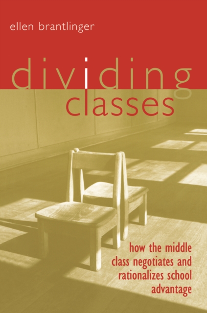 Dividing Classes : How the Middle Class Negotiates and Rationalizes School Advantage, PDF eBook
