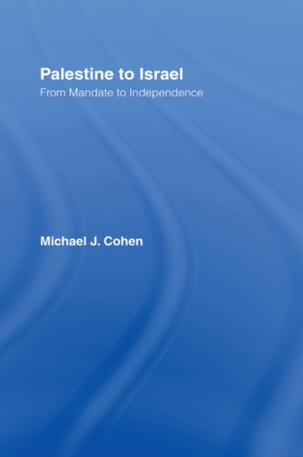 Palestine to Israel : From Mandate to Independence, PDF eBook
