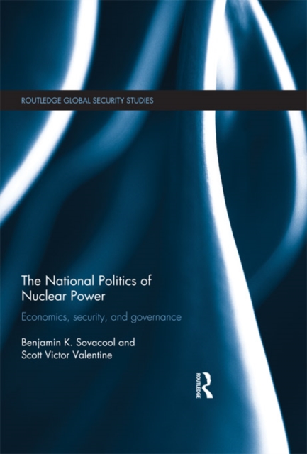 The National Politics of Nuclear Power : Economics, Security, and Governance, PDF eBook