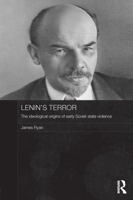 Lenin's Terror : The Ideological Origins of Early Soviet State Violence, PDF eBook