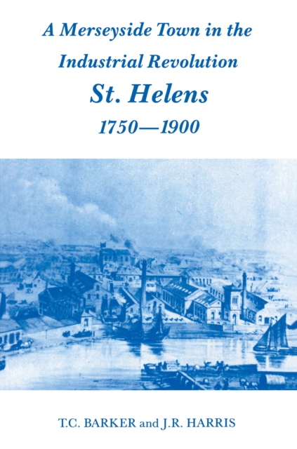 A Merseyside Town in the Industrial Revolution : St Helens 1750-1900, EPUB eBook