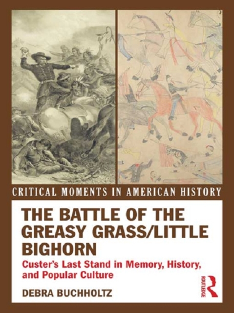 The Battle of the Greasy Grass/Little Bighorn : Custer's Last Stand in Memory, History, and Popular Culture, EPUB eBook