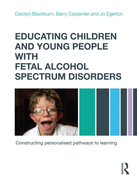 Educating Children and Young People with Fetal Alcohol Spectrum Disorders : Constructing Personalised Pathways to Learning, EPUB eBook