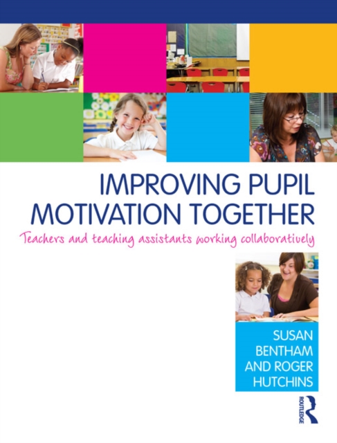 Improving Pupil Motivation Together : Teachers and Teaching Assistants Working Collaboratively, PDF eBook