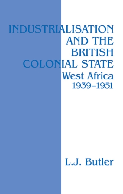 Industrialisation and the British Colonial State : West Africa 1939-1951, PDF eBook