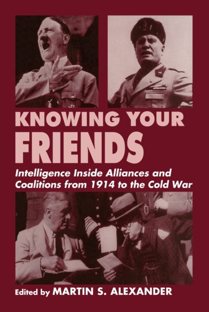 Knowing Your Friends : Intelligence Inside Alliances and Coalitions from 1914 to the Cold War, PDF eBook