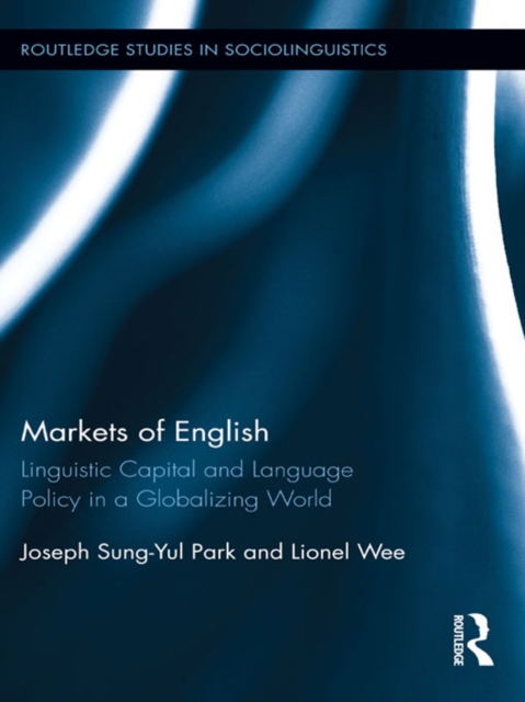 Markets of English : Linguistic Capital and Language Policy in a Globalizing World, PDF eBook