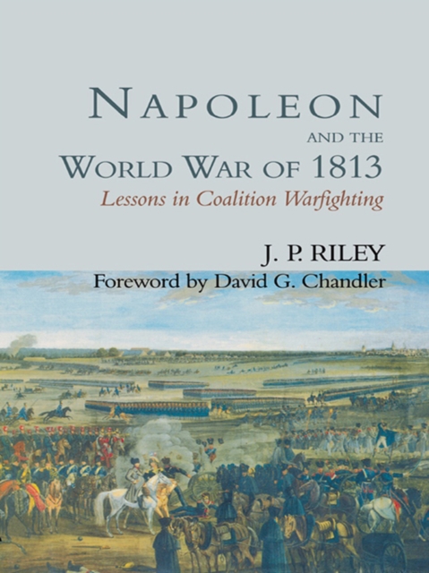 Napoleon and the World War of 1813 : Lessons in Coalition Warfighting, EPUB eBook