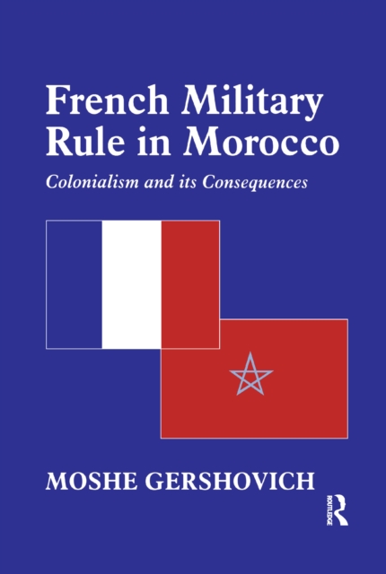 French Military Rule in Morocco : Colonialism and its Consequences, EPUB eBook