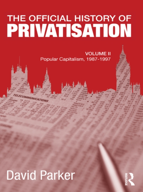 The Official History of Privatisation, Vol. II : Popular Capitalism, 1987-97, PDF eBook