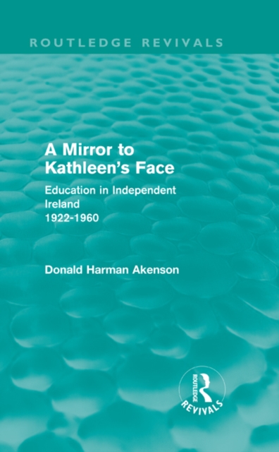 A Mirror to Kathleen's Face (Routledge Revivals) : Education in Independent Ireland 1922-60, EPUB eBook