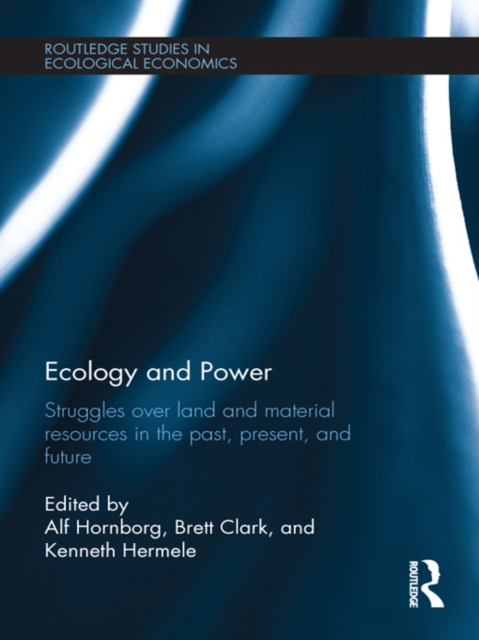 Ecology and Power : Struggles over Land and Material Resources in the Past, Present and Future, EPUB eBook