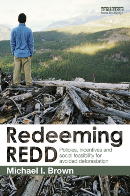 Redeeming REDD : Policies, Incentives and Social Feasibility for Avoided Deforestation, PDF eBook