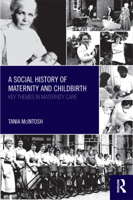 A Social History of Maternity and Childbirth : Key Themes in Maternity Care, PDF eBook