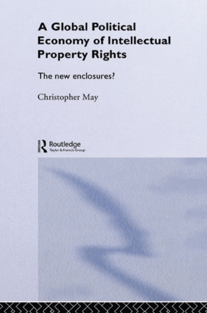 The Global Political Economy of Intellectual Property Rights : The New Enclosures?, PDF eBook