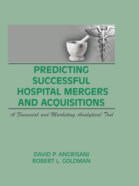Predicting Successful Hospital Mergers and Acquisitions : A Financial and Marketing Analytical Tool, EPUB eBook