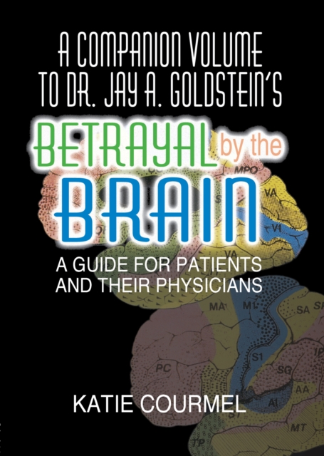 A Companion Volume to Dr. Jay A. Goldstein's Betrayal by the Brain : A Guide for Patients and Their Physicians, PDF eBook
