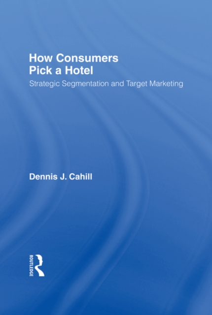 How Consumers Pick a Hotel : Strategic Segmentation and Target Marketing, PDF eBook
