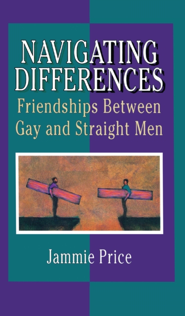 Navigating Differences : Friendships Between Gay and Straight Men, PDF eBook