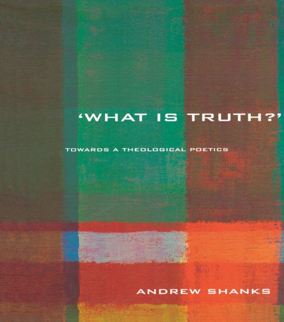 'What is Truth?' : Towards a Theological Poetics, PDF eBook