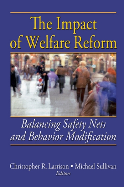 The Impact of Welfare Reform : Balancing Safety Nets and Behavior Modification, PDF eBook