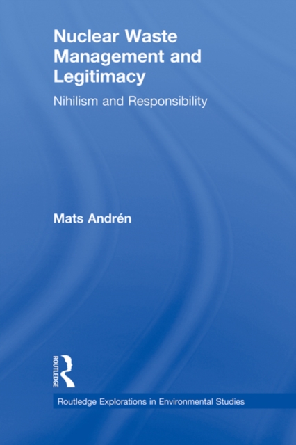 Nuclear  Waste Management and Legitimacy : Nihilism and Responsibility, EPUB eBook