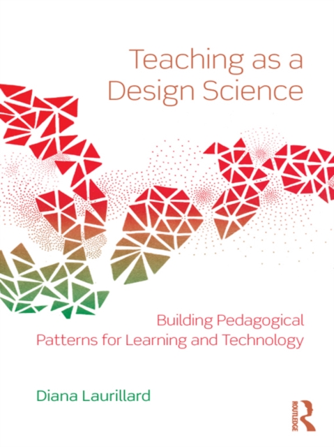 Teaching as a Design Science : Building Pedagogical Patterns for Learning and Technology, EPUB eBook