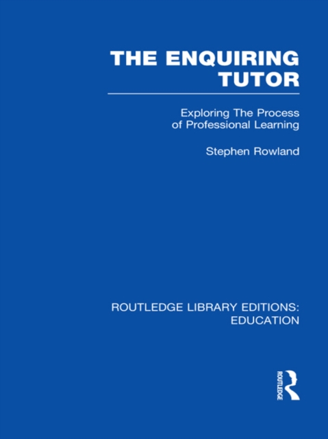 The Enquiring Tutor (RLE Edu O) : Exploring The Process of Professional Learning, EPUB eBook