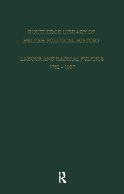 Routledge Library of British Political History : Volume 2: Labour and Radical Politics 1762-1937, PDF eBook