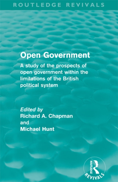 Open Government (Routledge Revivals) : A study of the prospects of open government within the limitations of the British political system, PDF eBook