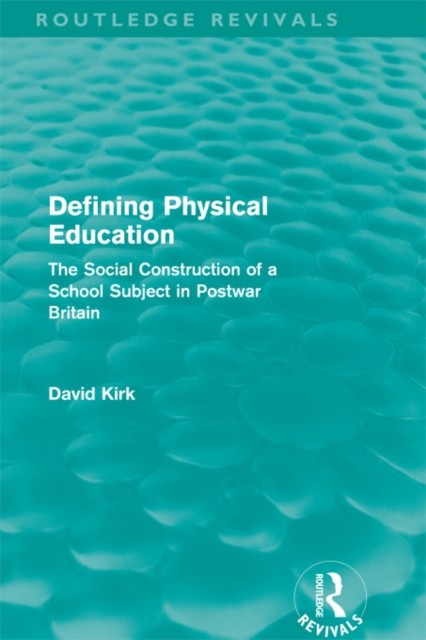 Defining Physical Education (Routledge Revivals) : The Social Construction of a School Subject in Postwar Britain, EPUB eBook