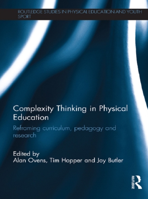 Complexity Thinking in Physical Education : Reframing Curriculum, Pedagogy and Research, PDF eBook