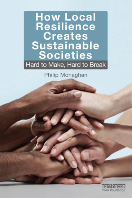 How Local Resilience Creates Sustainable Societies : Hard to Make, Hard to Break, PDF eBook