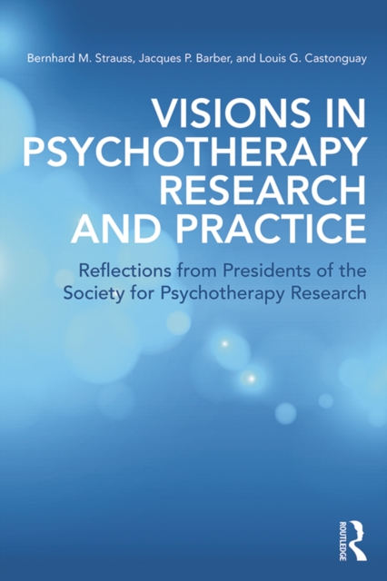 Visions in Psychotherapy Research and Practice : Reflections from Presidents of the Society for Psychotherapy Research, PDF eBook